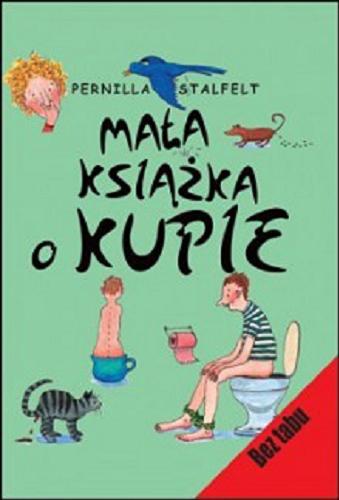 Okładka książki Mała książka o kupie / tekst i rysunki Stalfelt Pernilla ; przełożyła Iwona Jędrzejewska.