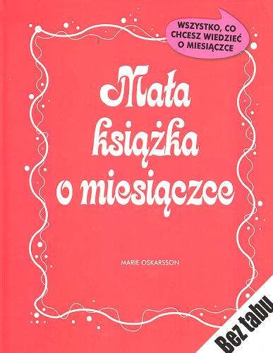 Okładka książki Mała książka o miesiączce / Marie Oskarsson ; przełożyła Renata Szeląg.