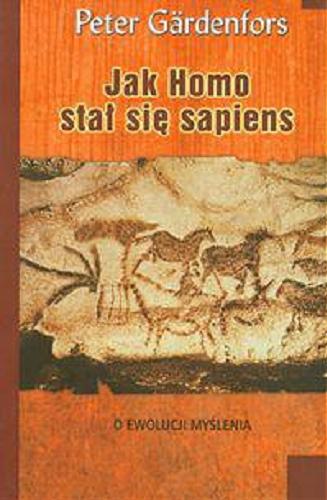 Okładka książki Jak Homo stał się sapiens : o ewolucji myślenia / Peter Gärdenfors ; przeł. Tomasz Pańkowski.