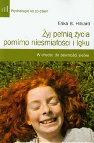 Okładka książki Żyj pełnią życia pomimo nieśmiałości i lęku / Erika B. Hilliard ; przeł. Agnieszka Cioch.