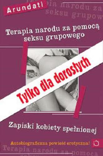 Okładka książki Terapia narodu za pomocą seksu grupowego : zapiski kobiety spełnionej / Arundati [pseud.].