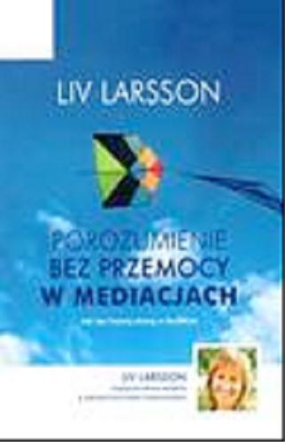 Okładka książki Porozumienie bez przemocy w mediacjach : jak być trzecią stroną w konflikcie / Liv Larsson ; przeł. Bożenna Pawłowska-Montwiłł.