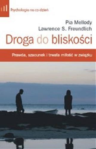 Okładka książki Droga do bliskości : prawda, szacunek i trwała miłość w związku / Pia Mellody i Lawrence S. Freundlich ; przeł. Aleksandra Wolnicka.