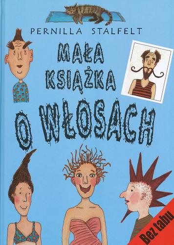 Okładka książki Mała książka o włosach / tekst i ilustracje Pernilla Stalfelt ; przekład [ze szwedzkiego] Iwona Jędrzejewska.
