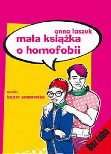 Okładka książki Mała książka o homofobii / Anna Laszuk ; rysunki Beata Sosnowska.
