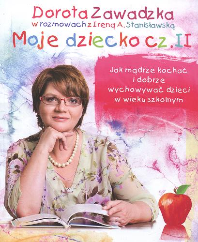Okładka książki Moje dziecko : jak mądrze kochać i dobrze wychowywać. cz. 2 / Dorota Zawadzka w rozmowach z Ireną A. Stanisławską.