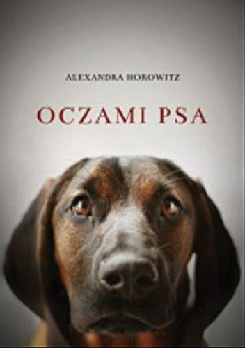 Okładka książki Oczami psa : co psy wiedzą, myślą i czują / Alexandra Horowitz ; przeł. Magdalena Bugajska.