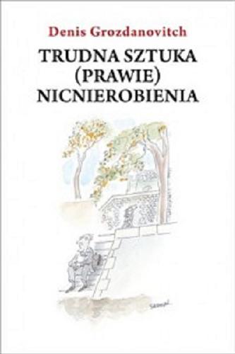 Okładka książki Trudna sztuka (prawie) nicnierobienia / Denis Grozdanowitch; z francuskiego przełożyła Angelina Waśko-Bongiraud.