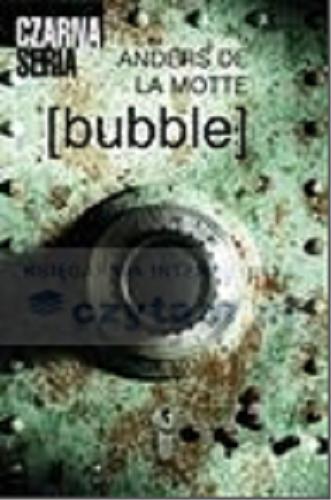 Okładka książki [Bubble] / Anders de la Motte ; przeł. Paweł Urbanik.