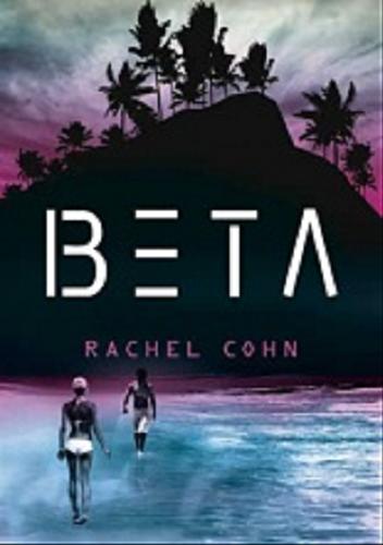 Okładka książki Beta/ Rachel Cohn; przełożyła Berenika Janczarska.