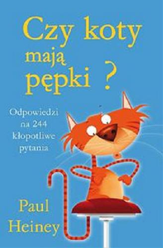 Okładka książki Czy koty mają pępki? / Paul Heiney ; przekład [z angielskiego] Aleksandra Wolnicka i Sławomir Paruszewski.