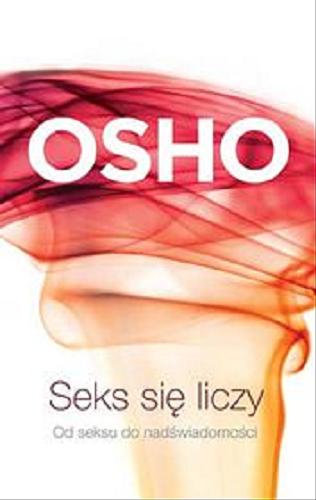 Okładka  Seks się liczy : od seksu do nadświadomości / Osho ; przeł. Henryk Smagacz.