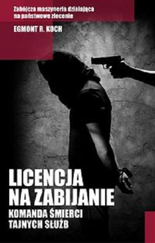 Okładka książki Licencja na zabijanie : komanda śmierci tajnych służb / Egmont R. Koch ; przekład [z języka niemieckiego] Viktor Grotowicz.