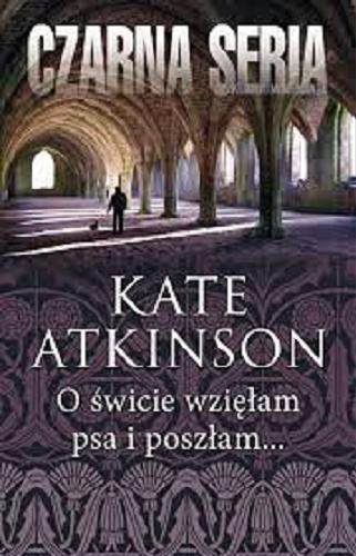 Okładka książki O świcie wzięłam psa i poszłam... / Kate Atkinson ; przełożyła Aleksandra Wolnicka.