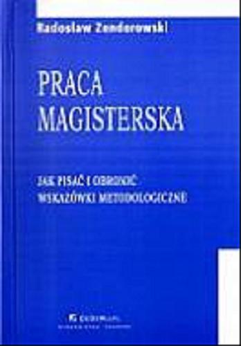 Okładka książki Praca magisterska :  jak pisać i obronić? : wskazówki metodologiczne / Radosław Zenderowski.