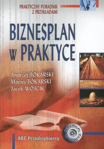 Okładka książki Biznesplan w praktyce / Andrzej Tokarski ; Maciej Tokarski ; Jacek Wójcik.
