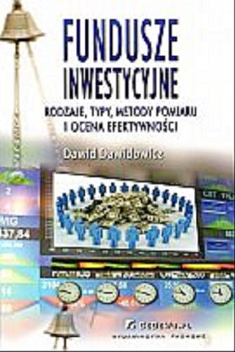 Okładka książki Fundusze inwestycyjne : rodzaje, typy, metody pomiaru i ocena efektywności / Dawid Dawidowicz.