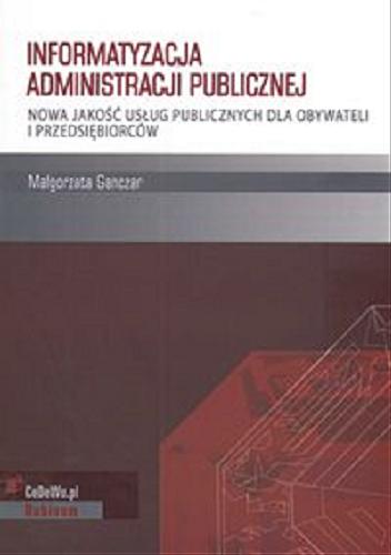 Okładka książki Informatyzacja administracji publicznej : nowa jakość usług publicznych dla obywateli i przedsiębiorców / Małgorzata Ganczar.