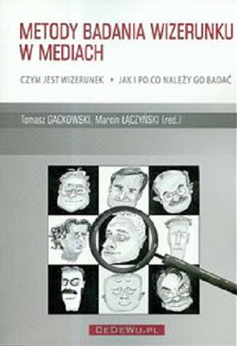 Okładka książki Metody badania wizerunku w mediach : czym jest wizerunek, jak i po co należy go badać / Tomasz Gackowski, Marcin Łączyński (red.).
