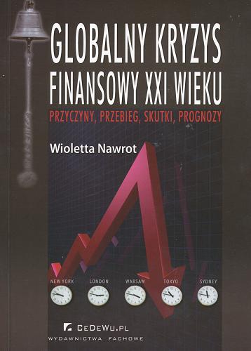 Okładka książki Globalny kryzys finansowy XXI wieku : przyczyny, przebieg, skutki, prognozy / Wioletta Nawrot.