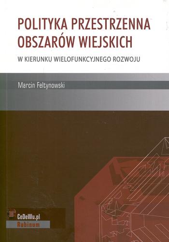 Okładka książki Polityka przestrzenna obszarów wiejskich : w kierunku wielofunkcyjnego rozwoju / Marcin Feltynowski.