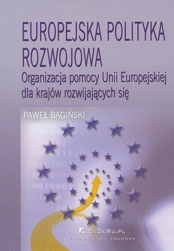 Okładka książki Europejska polityka rozwojowa : organizacja pomocy Unii Europejskiej dla krajów rozwijających się / Paweł Bagiński.