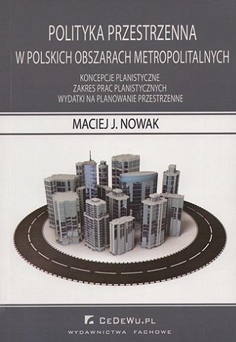 Okładka książki  Polityka przestrzenna w polskich obszarach metropolitalnych : koncepcje planistyczne, zakres prac planistycznych, wydatki na planowanie przestrzenne  2