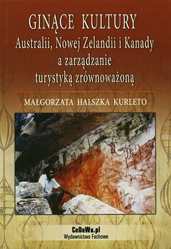 Okładka książki Ginące kultury Australii, Nowej Zelandii i Kanady a zarządzanie turystyką zrównoważoną / Małgorzata Halszka Kurleto.