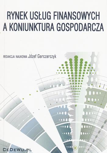 Okładka książki Rynek usług finansowych a koniunktura gospodarcza / red. nauk. Józef Garczarczyk.