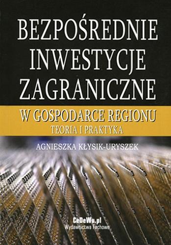 Okładka książki Bezpośrednie inwestycje zagraniczne w gospodarce regionu : teoria i praktyka / Agnieszka Kłysik-Uryszek.