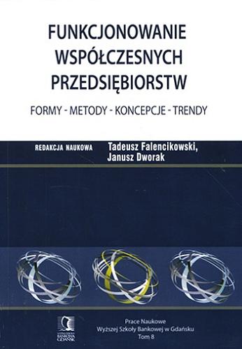 Okładka książki Funkcjonowanie współczesnych przedsiębiorstw : formy, metody, koncepcje, trendy / red. nauk. Tadeusz Falencikowski, Janusz Dworak.