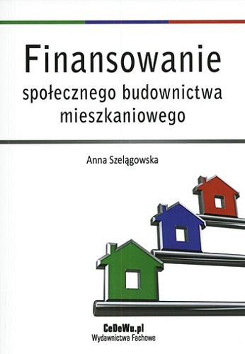 Okładka książki Finansowanie społecznego budownictwa mieszkaniowego / Anna Szelągowska