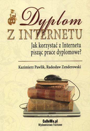 Okładka książki Dyplom z Internetu : jak korzystać z Internetu pisząc prace dyplomowe? / Kazimierz Pawlik, Radosław Zenderowski.
