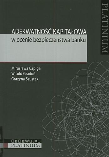 Okładka książki Adekwatność kapitałowa w ocenie bezpieczeństwa banku / Mirosława Capiga, Witold Gradoń, Grażyna Szustak.