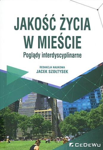 Okładka książki Jakość życia w mieście : poglądy interdyscyplinarne / redakcja naukowa Jacek Szołtysek.