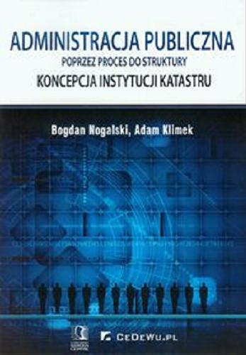 Okładka książki Administracja publiczna : poprzez proces do struktury : koncepcja instytucji katastru / Bogdan Nogalski, Adam Klimek.