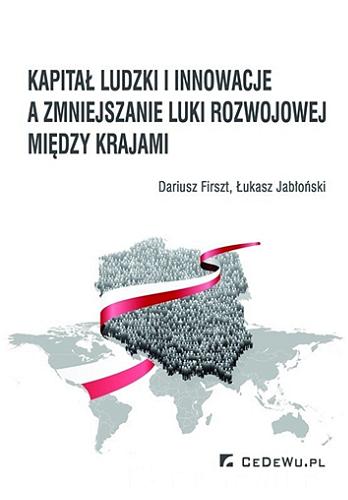 Okładka książki Kapitał ludzki i innowacje a zmniejszanie luki rozwojowej między krajami / Dariusz Firszt, Łukasz Jabłoński.