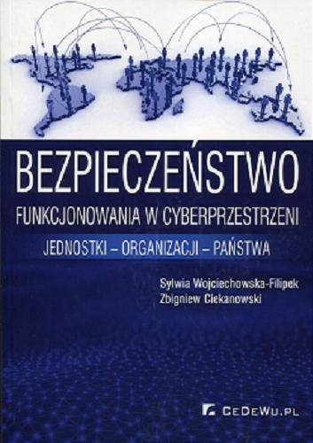 Okładka książki Bezpieczeństwo funkcjonowania w cyberprzestrzeni : jednostki, organizacji, państwa / Sylwia Wojciechowska-Filipek, Zbigniew Ciekanowski.