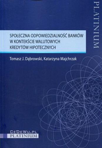 Okładka książki Społeczna odpowiedzialność banków w kontekście walutowych kredytów hipotecznych / Tomasz J. Dąbrowski, Katarzyna Majchrzak.