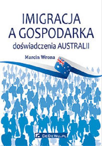 Okładka książki Imigracja a gospodarka : doświadczenia Australii / Marcin Wrona.