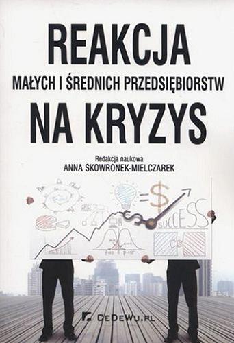 Okładka książki Reakcja małych i średnich przedsiębiorstw na kryzys / redakcja naukowa Anna Skowronek-Mielczarek.
