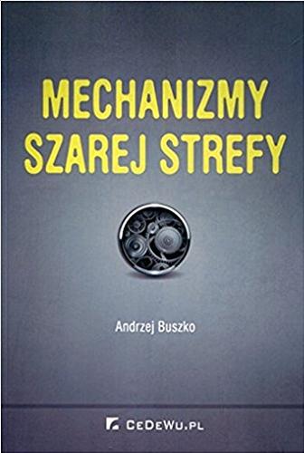 Okładka książki Mechanizmy szarej strefy / Andrzej Buszko.
