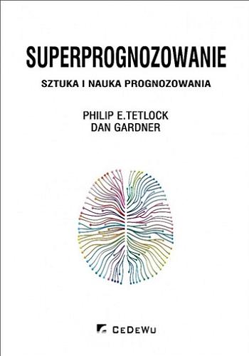 Okładka książki Superprognozowanie : sztuka i nauka prognozowania / Philip E. Tetlock, Dan Gardner ; tłumaczenie Maciej Markiewicz.