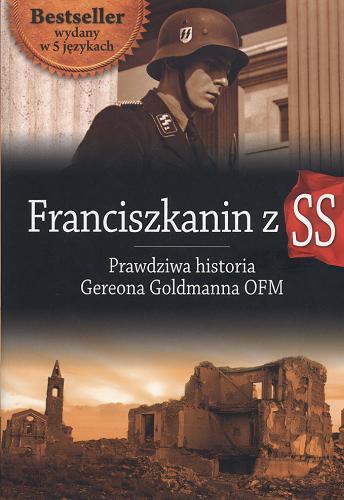 Okładka książki Franciszkanin z SS : prawdziwa historia Gereona Goldmanna OFM / Gereon Goldmann ; tł. [z niem.] Olga Martyniak.