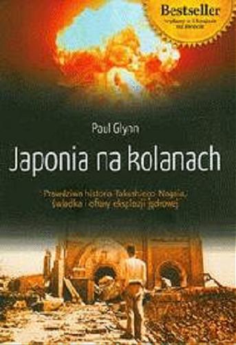 Okładka książki Japonia na kolanach : prawdziwa historia Takashiego Nagaia, świadka i ofiary eksplozji jądrowej / Paul Glynn ; słowo wstępne Shusaku Endo ; tł. Paweł Kopycki.