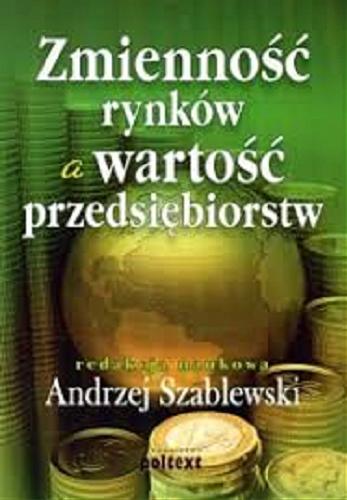 Okładka książki Zmienność rynków a wartość przedsiębiorstw / redakcja naukowa Andrzej Szablewski.