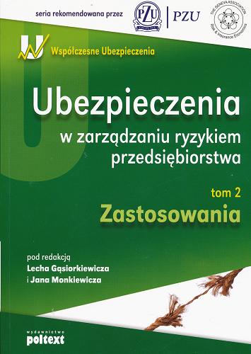 Okładka książki Ubezpieczenia w zarządzaniu ryzykiem przedsiębiorstwa. tom 2 Zastosowania / red. Lech Gąsiorkiewicz ; red. Jan Monkiewicz.