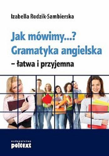 Okładka książki Jak mówimy...? : gramatyka angielska - łatwa i przyjemna / Izabella Rodzik-Sambierska.