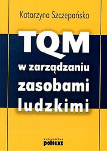 Okładka książki TQM w zarządzaniu zasobami ludzkimi / Katarzyna Szczepańska.