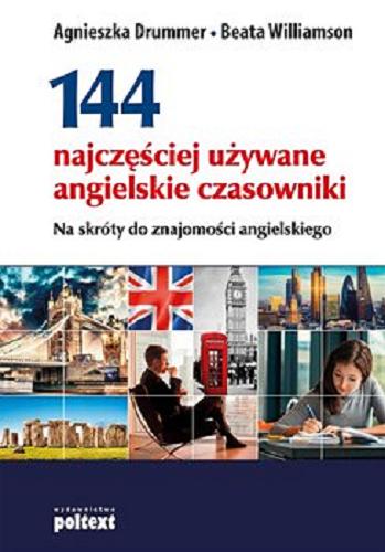 Okładka książki 144 najczęściej używane angielskie czasowniki : na skróty do znajomości angielskiego / Agnieszka Drummer, Beata Williamson.